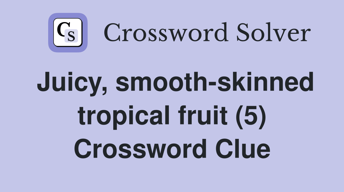 Juicy, smoothskinned tropical fruit (5) Crossword Clue Answers